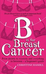 B is for Breast Cancer: From anxiety to recovery and everything in between - a beginner's guide