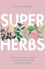 Superherbs: The best adaptogens to reduce stress and improve health, beauty and wellness