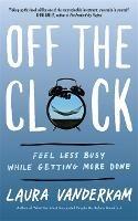 Off the Clock: Feel Less Busy While Getting More Done