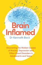 Brain Inflamed: Uncovering the hidden causes of anxiety, depression and other mood disorders in adolescents and teens