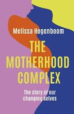 The Motherhood Complex: The Story of Our Changing Selves