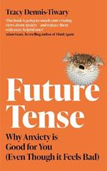 Future Tense: Why Anxiety is Good for You (Even Though it Feels Bad)