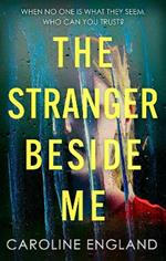 The Stranger Beside Me: A gripping twisty thriller which will leave you asking yourself: who can you trust?