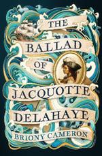 The Ballad of Jacquotte Delahaye: An epic historical novel of love, revenge and piracy on the high seas