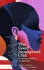 The Good Immigrant USA: 26 Writers on America, Immigration and Home