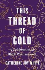 This Thread of Gold: A Celebration of Black Womanhood