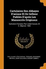 Cartulaires Des Abbayes d'Aniane Et de Gellone Publi s d'Apr s Les Manuscrits Originaux: Cartulaire d'Aniane, Par l'Abb  Cassan, Et  . Meynial. 1900