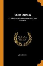 Chess Strategy: A Collection of the Most Beautiful Chess Problems