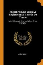 Missel Romain Selon Le R glement Du Concile de Trente: Latin Et Fran ais Avec Les  p tres Et Les  vangiles