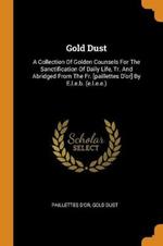 Gold Dust: A Collection of Golden Counsels for the Sanctification of Daily Life, Tr. and Abridged from the Fr. [paillettes d'Or] by E.L.E.B. (E.L.E.E.)