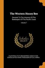 The Western Honey Bee: Devoted to the Interests of the Beekeepers of the Pacific Coast; Volume 7