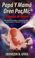 Papa y Mama Oren Por Mi: Preparen mi futuro