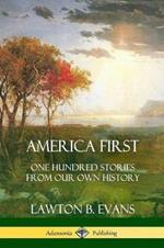 America First: One Hundred Stories from Our Own History (United States History)