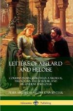 Letters of Abelard and Heloise: Correspondences Between a Medieval Theologian and Scholar, and His Student and Lover