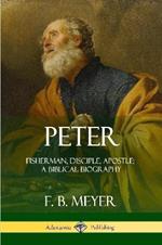 Peter: Fisherman, Disciple, Apostle; A Biblical Biography