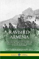 Ravished Armenia: The Story of Aurora Mardiganian, the Christian Girl, Who Lived Through the Massacres of the Armenian Genocide in the Ottoman Empire