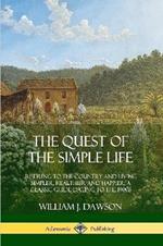 The Quest of the Simple Life: Retiring to the Country and Living Simpler, Healthier and Happier; A Classic Guide Dating to the 1900s