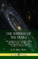 The Witness of the Stars: The Twelve Star Signs of the Heavens and Their Role in the Biblical Lore, the Psalms, and God's Promise to Christians