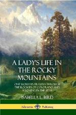 A Lady's Life in the Rocky Mountains: One Woman's Travels Through the Rockies of Colorado and Wyoming in the 1870s