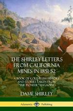 The Shirley Letters from California Mines in 1851-52: A Book of Gold Rush History and Stories Taken From The Pioneer Magazine
