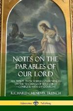Notes on the Parables of our Lord: All Thirty Trench Bible Commentaries on the Teachings of Jesus Christ, Complete with Annotations