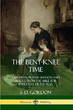 The Bent-Knee Time: Christian Prayer Wisdom and Advice from the Bible, For Every Day of the Year