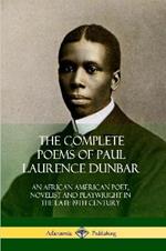 The Complete Poems of Paul Laurence Dunbar: An African American Poet, Novelist and Playwright in the Late 19th Century
