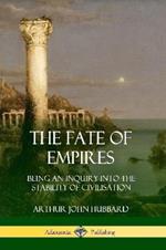 The Fate of Empires: Being an Inquiry Into the Stability of Civilization