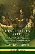 The Soul-Winner's Secret: How to Convert Others to the Christian Cause Through Spiritual Leadership and an Organized Church