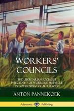 Workers' Councils: The Libertarian Socialist Philosophy of Workers' Self-Rule in Governing Local Regions