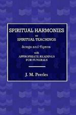 Spiritual Harmonies or Spiritual Teachings, Songs and Hymns, with Appropriate Readings for Funerals.
