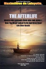 THE AFTERLIFE. Voices And Screams From Hell And Heaven. How the Dead Talked To Us And Described Life After Death