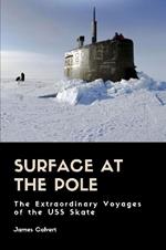 Surface at the Pole: The Extraordinary Voyages of the USS Skate