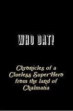 WHO DAT! Chronicles of a Clueless Super Hero from the land of Chalmatia