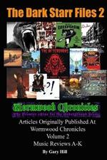 The Dark Starr Files 2: Articles Originally Published At Wormwood Chronicles Volume 2: The Music Reviews A-K