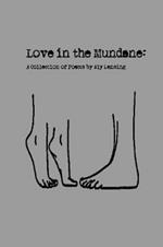 Love In The Mundane: A Collection of Poems