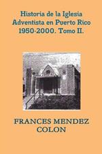 Historia de la Iglesia Adventista del S?ptimo D?a en Puerto Rico desde 1950 hasta el 2000. TII.