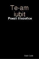 Te-am iubit - Poezii filozofice