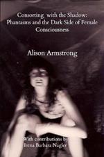 Consorting with the Shadow: Phantasms and the Dark Side of Female Consciousness