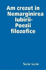 Am crezut in Nemarginirea Iubirii -Poezii  filozofice