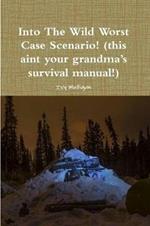 Into the Wild Worst Case Scenario! (this aint your grandma's survival manual!)