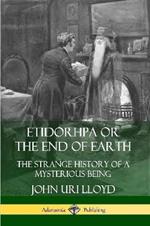 Etidorhpa or the End of Earth: The Strange History of a Mysterious Being