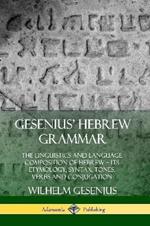 Gesenius' Hebrew Grammar: The Linguistics and Language Composition of Hebrew - its Etymology, Syntax, Tones, Verbs and Conjugation