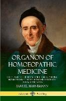 Organon of Homoeopathic Medicine: The Classic Guide Book for Understanding Homeopathy - the Fifth and Sixth Edition Texts, with Notes