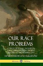 Our Race Problems: A Study of Racial Evolution and Conflicts from Ancient History to the Modern Day