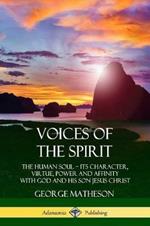 Voices of the Spirit: The Human Soul; Its Character, Virtue, Power and Affinity with God and His Son Jesus Christ