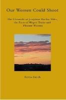 Our Women Could Shoot The Chronicle of Josephine Harbin Miles, the Facts of Wagon Trains and Pioneer Women