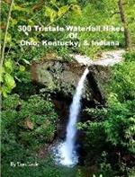 300 Tristate Waterfall Hikes of Ohio, Kentucky & Indiana