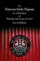 The Paterson Strike Pageant: An IWW Novel of Bohemia and Insurgent Labor