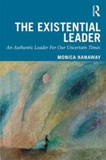 The Existential Leader: An Authentic Leader For Our Uncertain Times